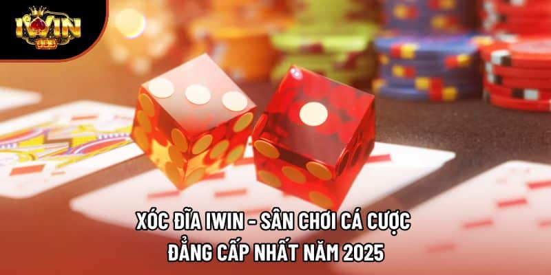 Xóc Đĩa Iwin - Sân Chơi Cá Cược Đẳng Cấp Nhất Năm 2025